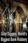 Gold Diggers The Worlds Biggest Bank Robbery