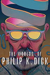 The Worlds of Philip K. Dick