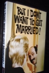 But I Don't Want to Get Married
