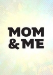 Mom & Me